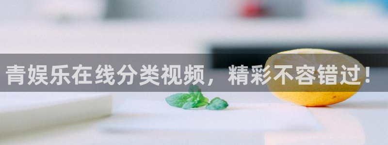 壹号大舞台下载链接：青娱乐在线分类视频，精彩不容错过！