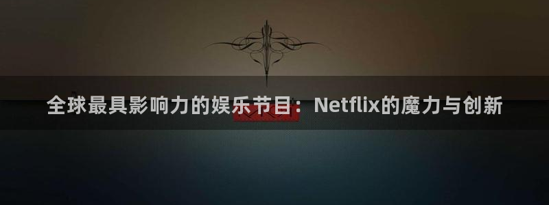 壹号大舞台,有梦你就来：全球最具影响力的娱乐节目：Netflix的魔力与创新